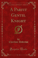 A Parfit Gentil Knight (Classic Reprint)