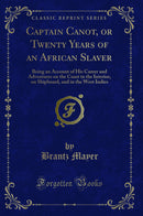 Captain Canot, or Twenty Years of an African Slaver: Being an Account of His Career and Adventures on the Coast in the Interior, on Shipboard, and in the West Indies (Classic Reprint)