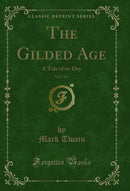 The Gilded Age, Vol. 1 of 2: A Tale of to-Day (Classic Reprint)