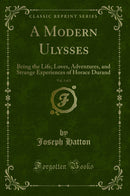 A Modern Ulysses, Vol. 3 of 3: Being the Life, Loves, Adventures, and Strange Experiences of Horace Durand (Classic Reprint)