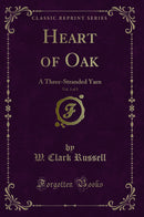 Heart of Oak, Vol. 3 of 3: A Three-Stranded Yarn (Classic Reprint)