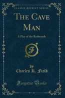 The Cave Man: A Play of the Redwoods (Classic Reprint)
