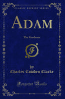 Adam: The Gardener (Classic Reprint)