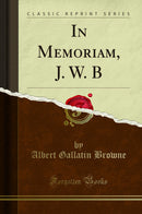 In Memoriam, J. W. B (Classic Reprint)
