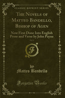The Novels of Matteo Bandello, Bishop of Agen, Vol. 1: Now First Done Into English Prose and Verse by John Payne (Classic Reprint)
