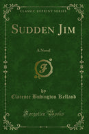 Sudden Jim: A Novel (Classic Reprint)