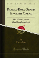 Parepa-Rosa Grand English Opera: The Water-Carrier, (Les Deux Journées;) (Classic Reprint)