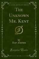 The Unknown Mr. Kent (Classic Reprint)