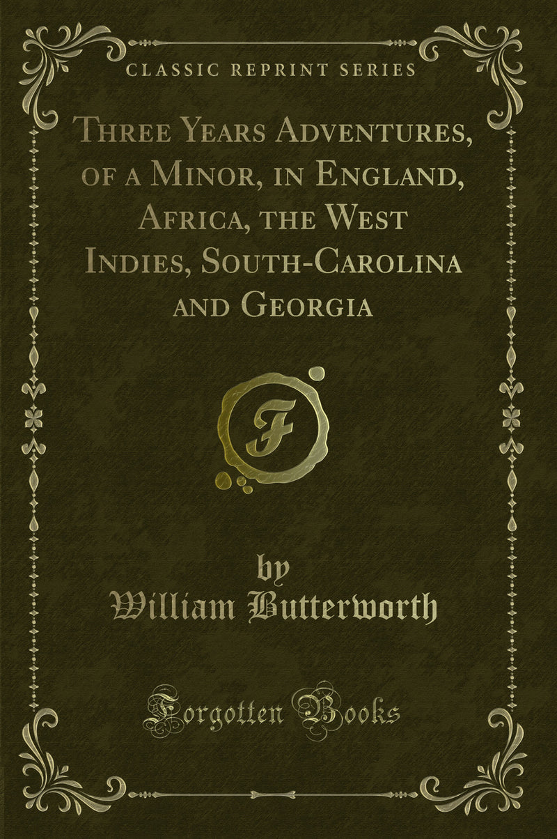 Three Years Adventures, of a Minor, in England, Africa, the West Indies, South-Carolina and Georgia (Classic Reprint)