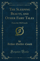 The Sleeping Beauty, and Other Fairy Tales: From the Old French (Classic Reprint)