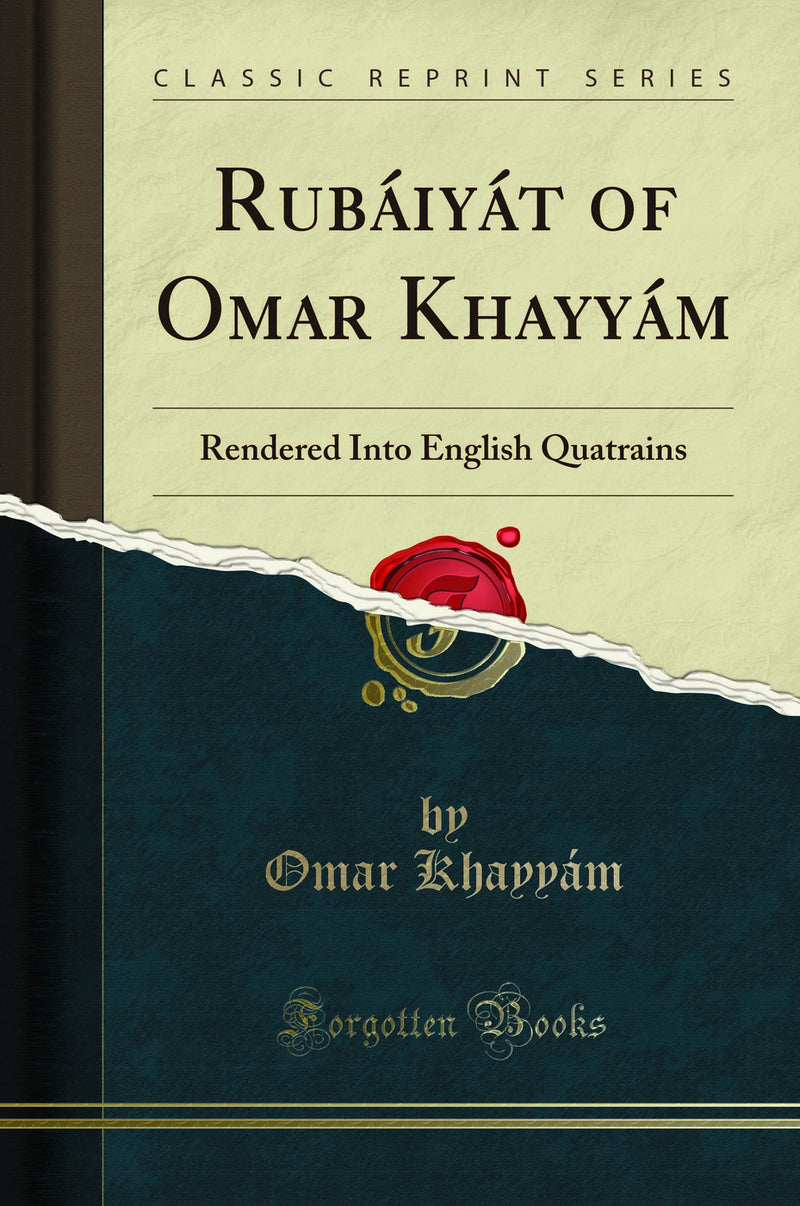 Rubáiyát of Omar Khayyám: Rendered Into English Quatrains (Classic Reprint)