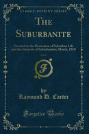 The Suburbanite, Vol. 8: Devoted to the Promotion of Suburban Life and the Interests of Suburbanites; March, 1910 (Classic Reprint)
