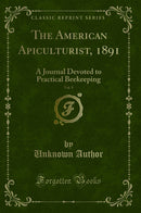 The American Apiculturist, 1891, Vol. 9: A Journal Devoted to Practical Beekeeping (Classic Reprint)