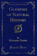 Glimpses of Natural History (Classic Reprint)