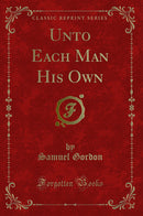 Unto Each Man His Own (Classic Reprint)