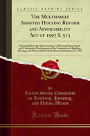 The Multifamily Assisted Housing Reform and Affordability Act of 1997 S. 513: Hearing Before the Subcommittee on Housing Opportunity and Community Development of the Committee on Banking, Housing, and Urban Affairs United States Senate; June 17, 1997