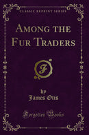 Among the Fur Traders (Classic Reprint)