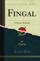 Fingal: A Poem in Six Books (Classic Reprint)