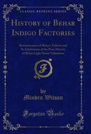 History of Behar Indigo Factories: Reminiscences of Behar; Tirhoot and Its Inhabitants of the Past; History of Behar Light Horse Volunteers (Classic Reprint)
