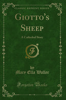 Giotto's Sheep: A Cathedral Story (Classic Reprint)