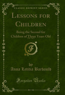 Lessons for Children, Vol. 3 of 4: Being the Second for Children of Three Years Old (Classic Reprint)