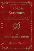 Georgia Sketches: Containing Mr. Israel Meadows and His School; Judge Mike and His Court; How Bill Williams Took the Responsibility; Miss. Pea, Miss. Spouter, and the Yankee (Classic Reprint)