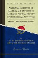 National Institute of Allergy and Infectious Diseases, Annual Report of Intramural Activities: October 1, 1984 September 30, 1985 (Classic Reprint)