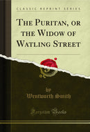 The Puritan, or the Widow of Watling Street (Classic Reprint)