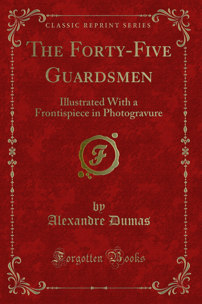 The Forty-Five Guardsmen: Illustrated With a Frontispiece in Photogravure (Classic Reprint)