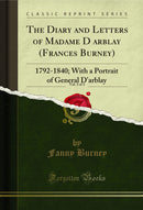 The Diary and Letters of Madame D’arblay (Frances Burney), Vol. 3 of 3: 1792-1840; With a Portrait of General D'arblay (Classic Reprint)