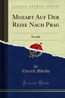 Mozart Auf Der Reise Nach Prag: Novelle (Classic Reprint)