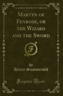 Martyn of Fenrose, or the Wizard and the Sword (Classic Reprint)