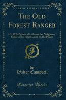 The Old Forest Ranger: Or, Wild Sports of India on the Neilgherry Hills, in the Jungles, and on the Plains (Classic Reprint)