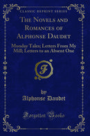 The Novels and Romances of Alphonse Daudet: Monday Tales; Letters From My Mill; Letters to an Absent One (Classic Reprint)