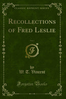 Recollections of Fred Leslie, Vol. 1 (Classic Reprint)