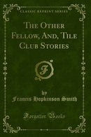 The Other Fellow, And, Tile Club Stories (Classic Reprint)