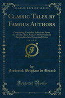 Classic Tales by Famous Authors, Vol. 10 of 20: Containing Complete Selections From the World's Best Authors With Prefatory Biographical and Synoptical Notes (Classic Reprint)