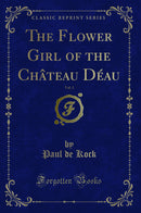 The Flower Girl of the Château Déau, Vol. 1 (Classic Reprint)