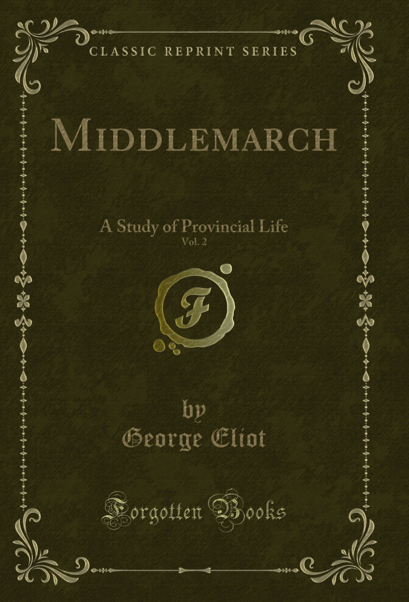 Middlemarch, Vol. 2: A Study of Provincial Life (Classic Reprint)