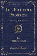 The Pilgrim''s Progress: For the Young; With Illustrations (Classic Reprint)