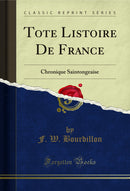 Tote Listoire De France: Chronique Saintongeaise (Classic Reprint)