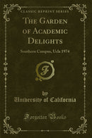The Garden of Academic Delights: Southern Campus, Ucla 1974 (Classic Reprint)