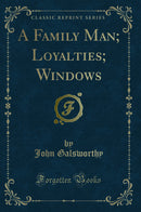 A Family Man; Loyalties; Windows (Classic Reprint)