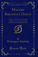 Madame Birchini's Dance: A Modern Tale; With Considerable Additions, and Original Anecdotes Collected in the Fashionable Circles (Classic Reprint)