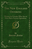 The New England Offering, Vol. 1: Written by Females Who Are or Have Been Factory Operatives (Classic Reprint)