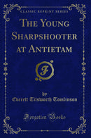 The Young Sharpshooter at Antietam (Classic Reprint)