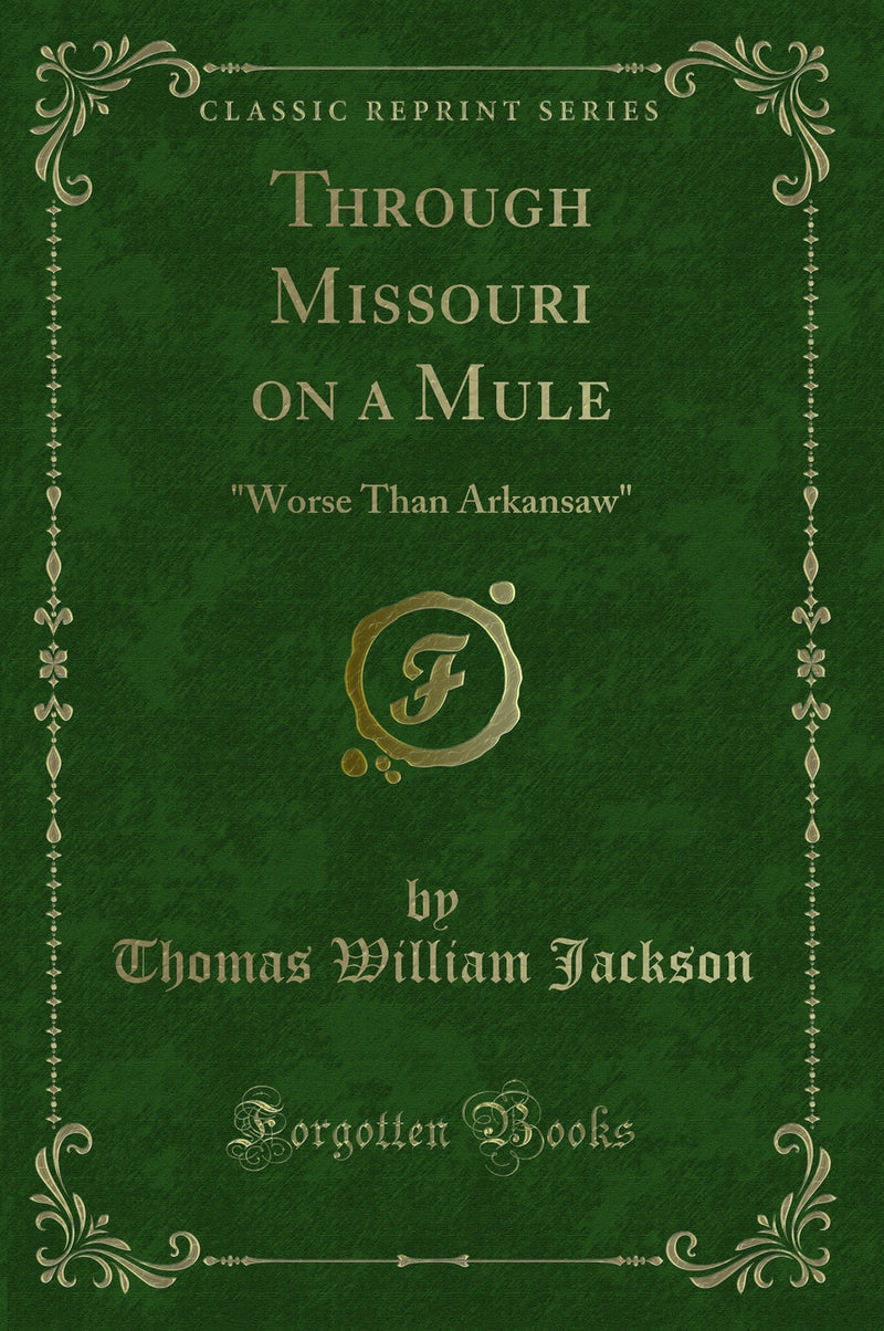"Through Missouri on a Mule: "Worse Than Arkansaw" (Classic Reprint)"