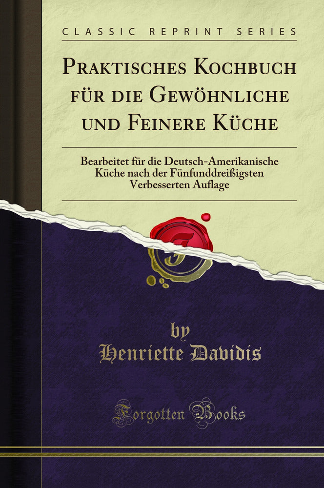 Praktisches Kochbuch für die Gewöhnliche und Feinere Küche: Bearbeitet für die Deutsch-Amerikanische Küche nach der Fünfunddreißigsten Verbesserten Auflage (Classic Reprint)