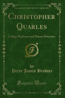 Christopher Quarles: College Professor and Master Detective (Classic Reprint)