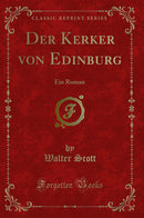 Der Kerker von Edinburg: Ein Roman (Classic Reprint)